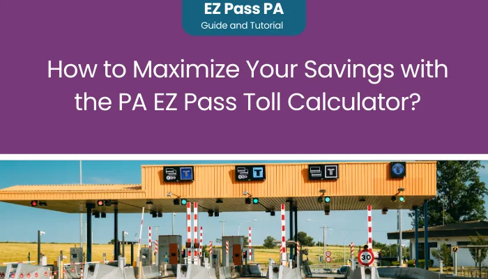 How to Maximize Your Savings with the PA EZ Pass Toll Calculator?